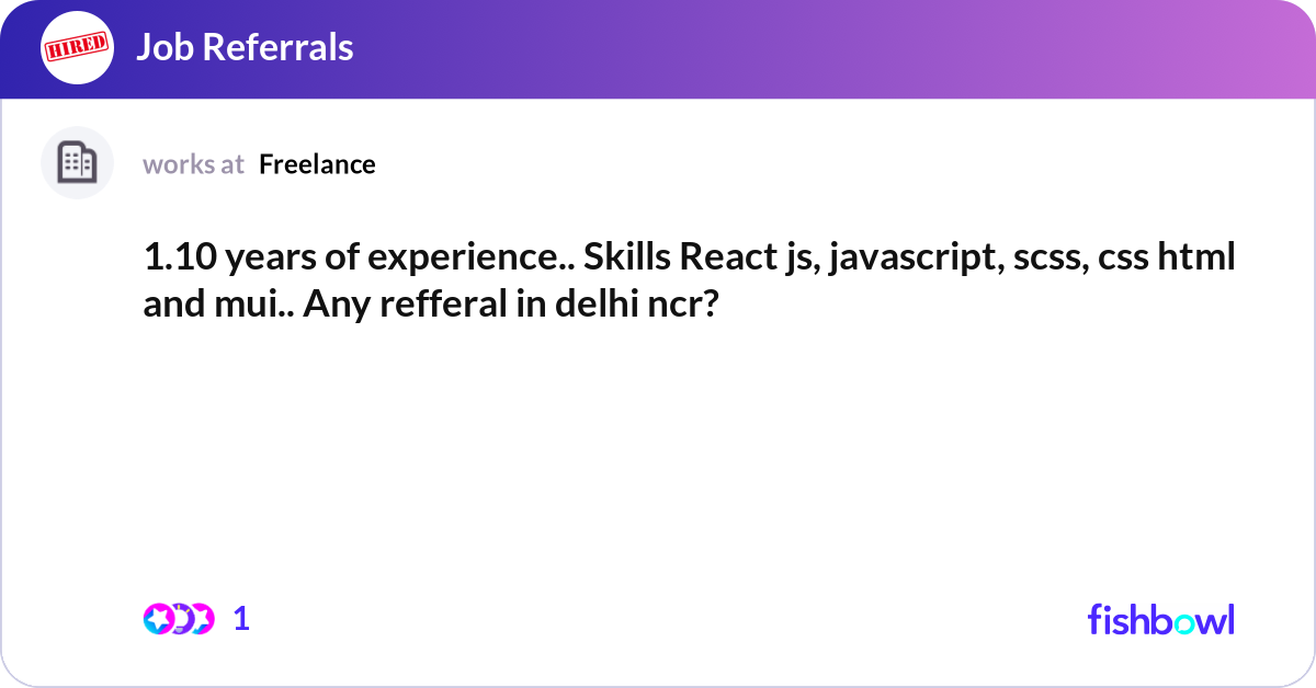1.10 years of experience.. Skills React js, javasc... | Fishbowl