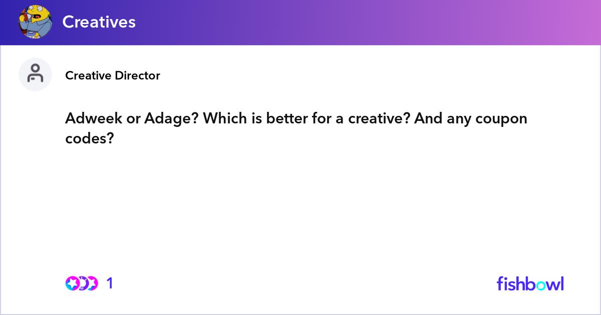 Adweek or Adage? Which is better for a creative? A...