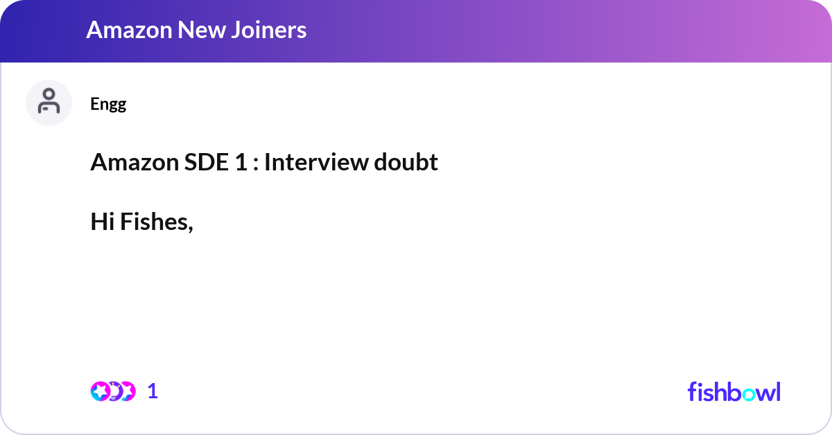 Amazon SDE 1 : Interview doubt Hi Fishes, I am a... | Fishbowl