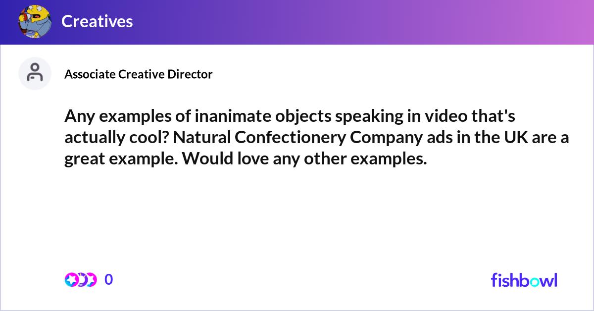 Any examples of inanimate objects speaking in vide... | Fishbowl