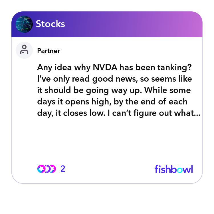 Any idea why NVDA has been tanking? I’ve only read... Fishbowl