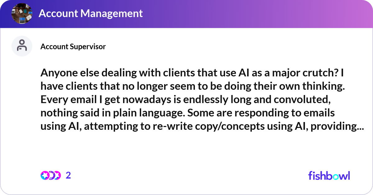 Anyone else dealing with clients that use AI as a ... | Fishbowl