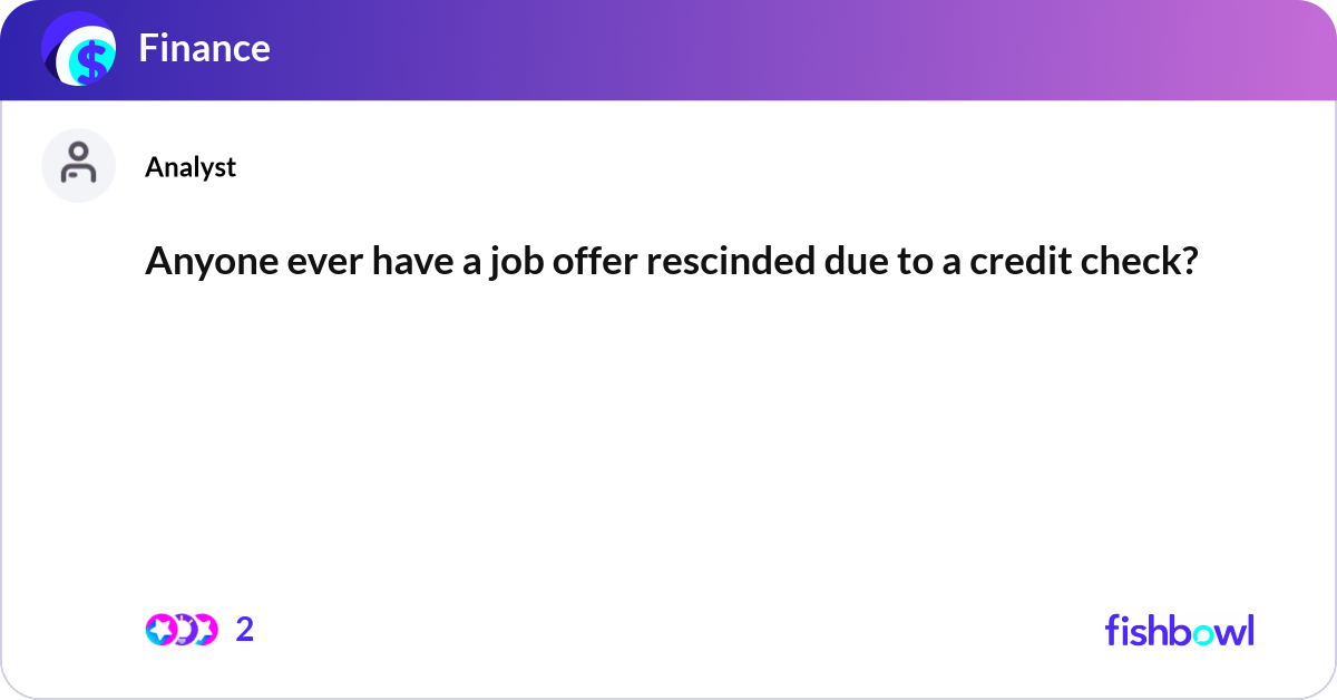 Anyone ever have a job offer rescinded due to a cr... | Fishbowl