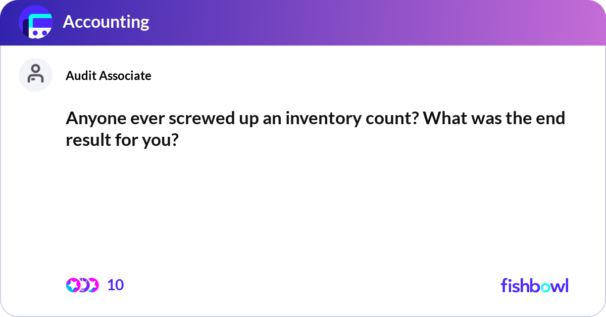 Anyone ever screwed up an inventory count? What wa... | Fishbowl