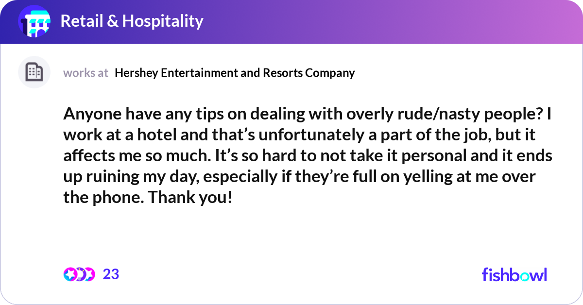 Anyone have any tips on dealing with overly rude/n... | Fishbowl