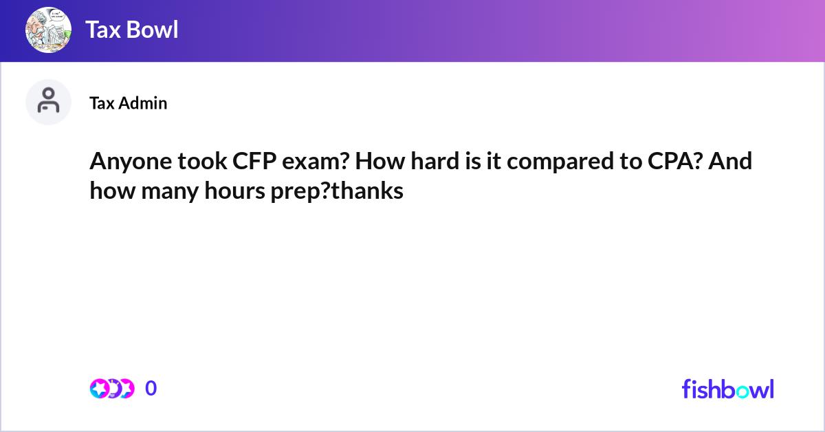 Anyone took CFP exam? How hard is it compared to C... | Fishbowl
