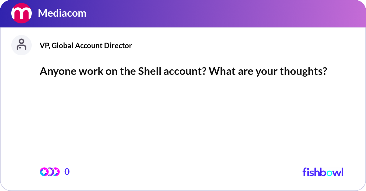Anyone work on the Shell account? What are your th... | Fishbowl