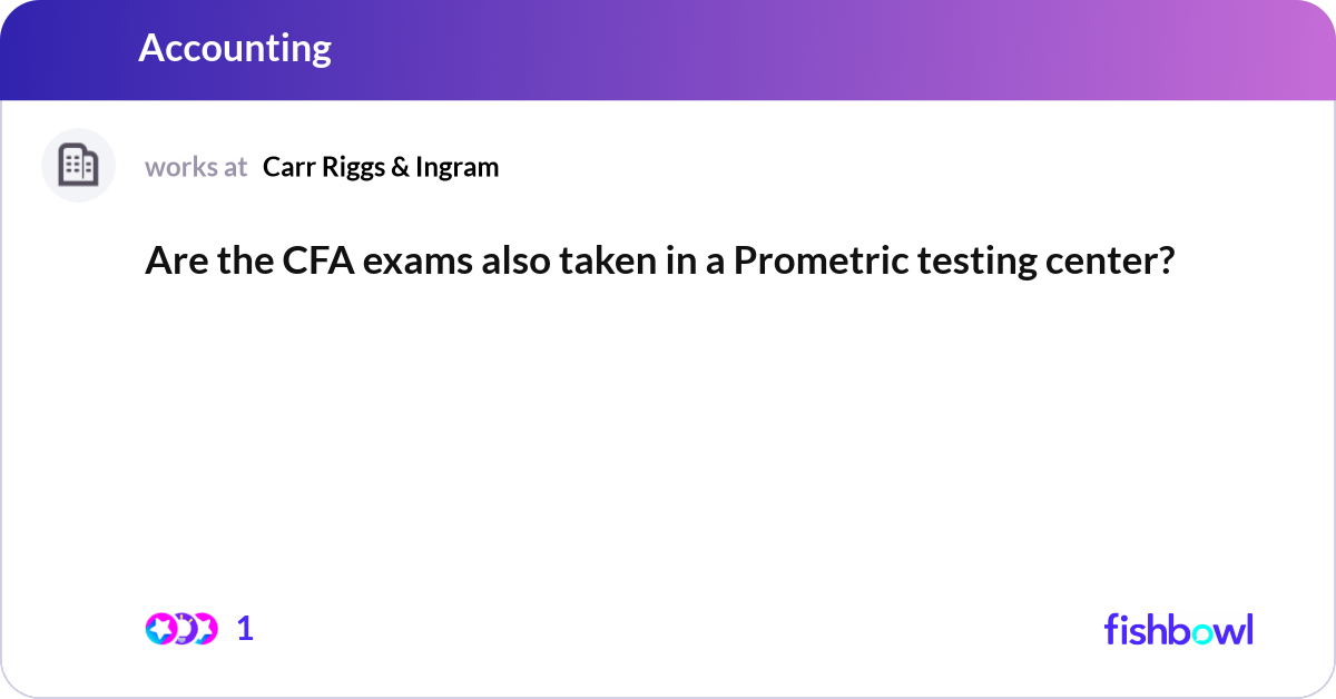 Are the CFA exams also taken in a Prometric testin... | Fishbowl