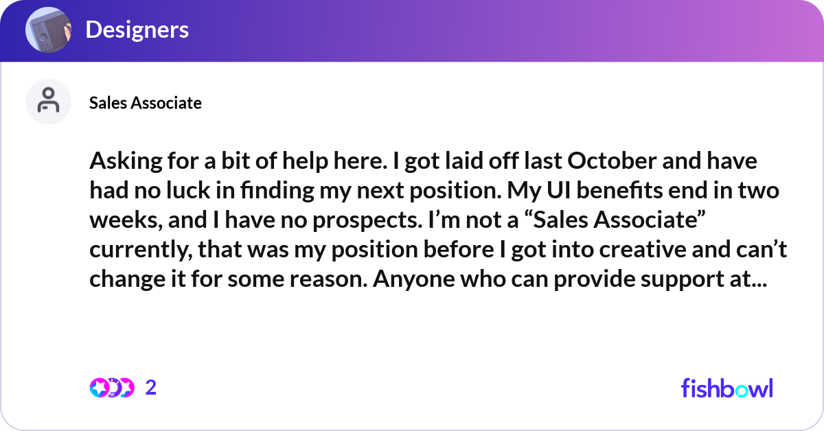 Asking for a bit of help here. I got laid off last... | Fishbowl