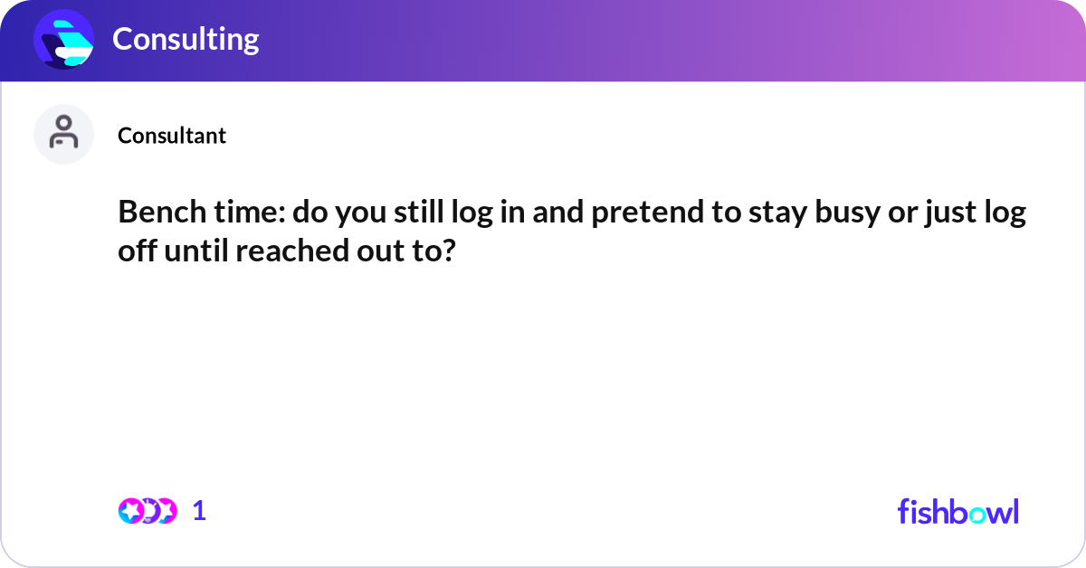 Bench time: do you still log in and pretend to sta... | Fishbowl