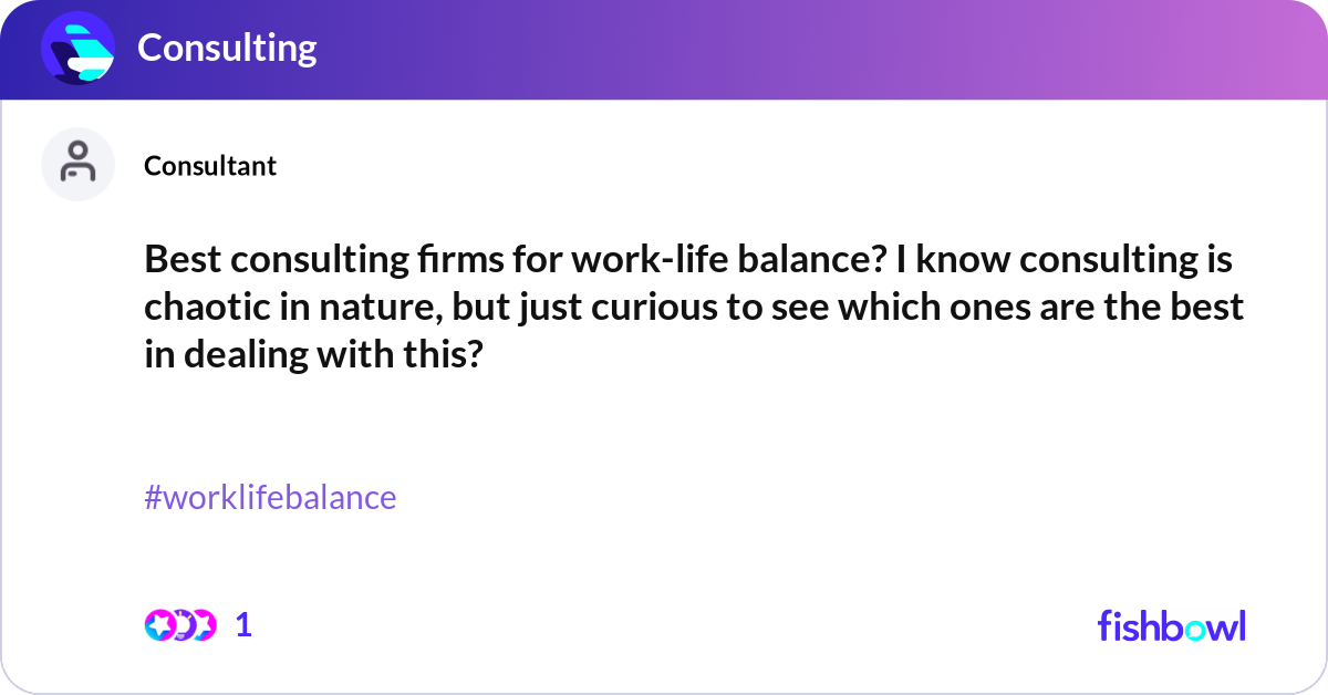 Best consulting firms for work-life balance? I kno... | Fishbowl