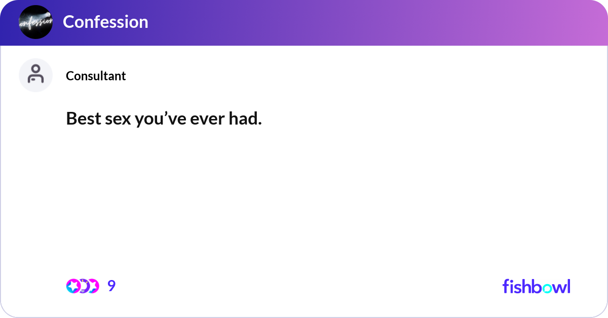 Best sex you’ve ever had. | Fishbowl