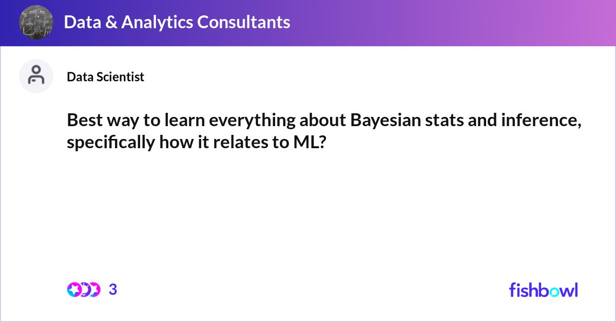 Best way to learn everything about Bayesian stats ... | Fishbowl