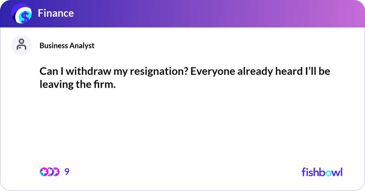 Can I withdraw my resignation? Everyone already he... Fishbowl
