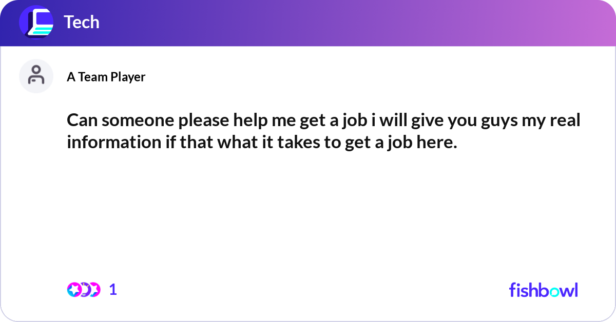 Can someone please help me get a job i will give y... | Fishbowl