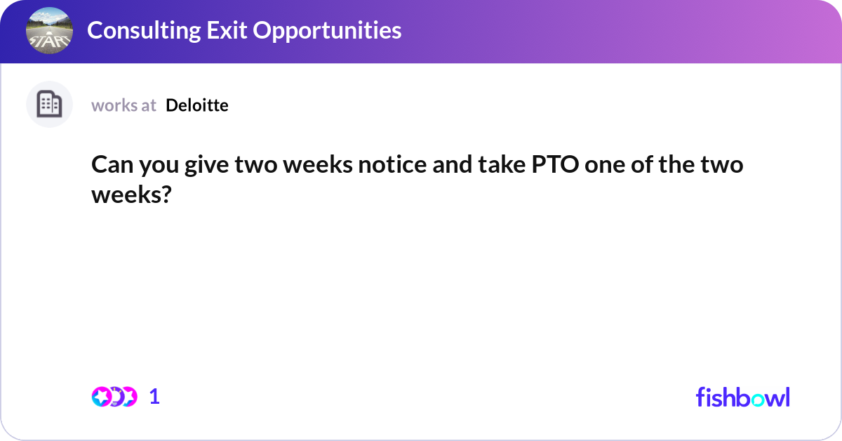 Can you give two weeks notice and take PTO one of ... | Fishbowl