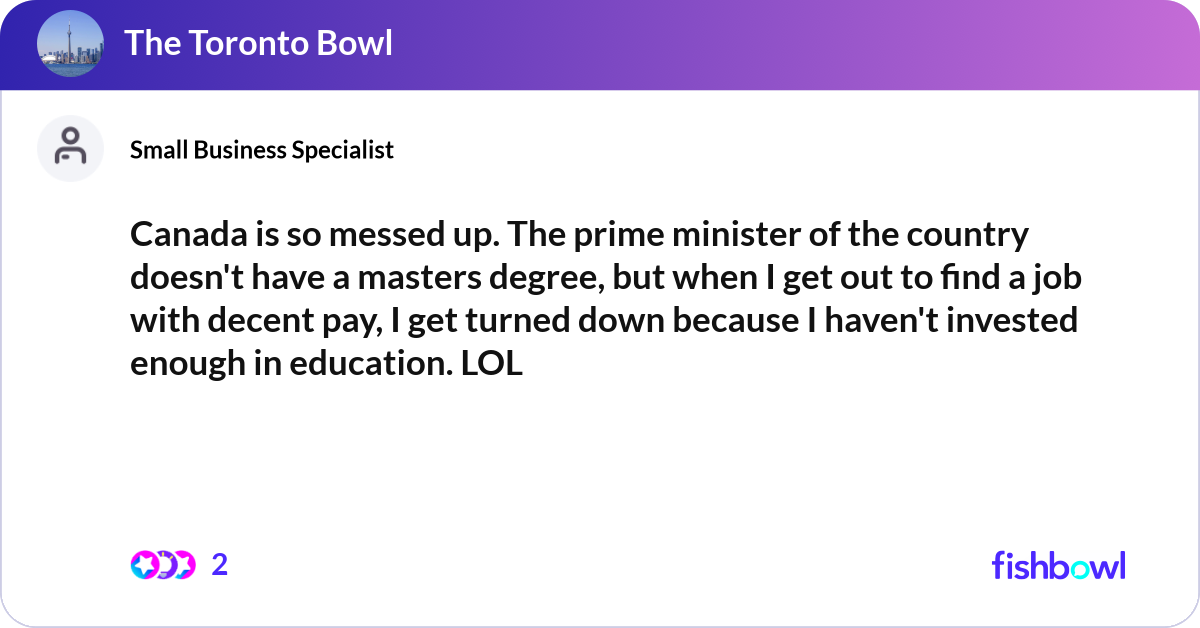 Canada is so messed up. The prime minister of the Fishbowl