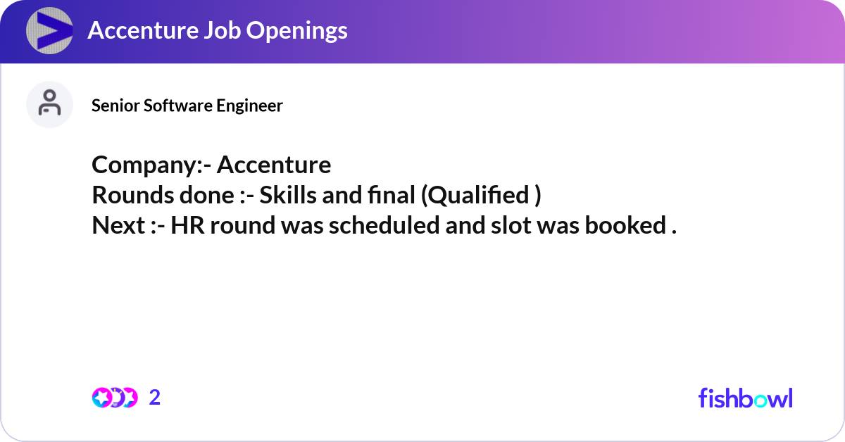 Company:- Accenture Rounds done :- Skills and fin... | Fishbowl