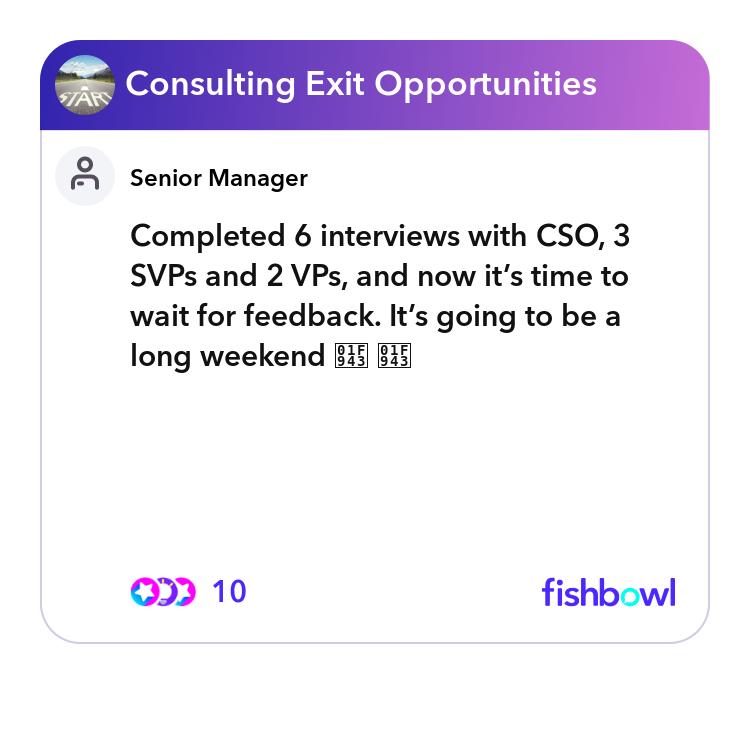 Completed 6 interviews with CSO, 3 SVPs and 2 VPs,... | Fishbowl