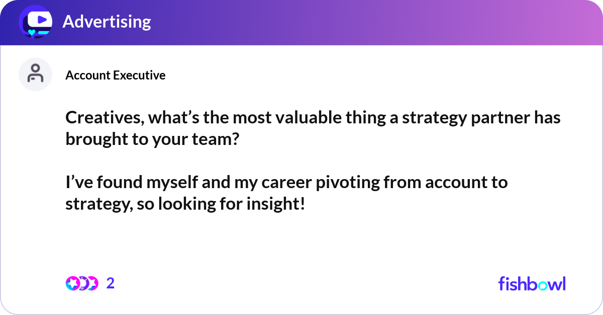 Creative Pivoting Creatives, what’s the most valuable thing a strate... | Fishbowl