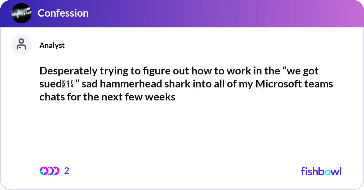 Desperately trying to figure out how to work in th... Fishbowl