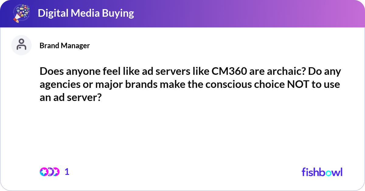 Does anyone feel like ad servers like CM360 are ar... | Fishbowl
