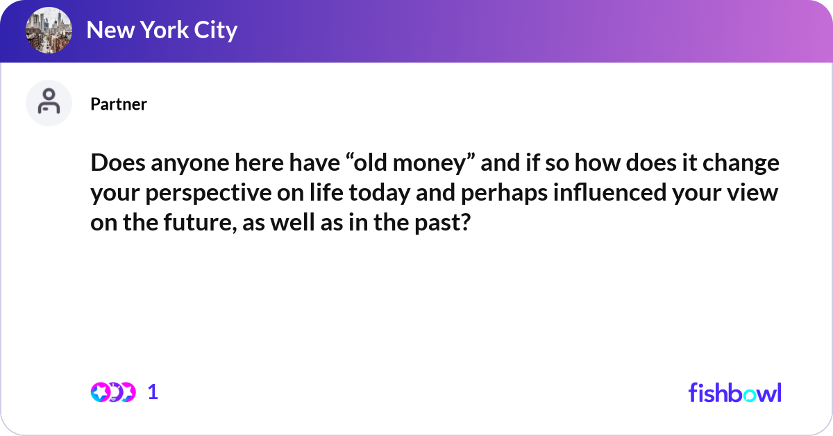 Does anyone here have “old money” and if so how do... | Fishbowl