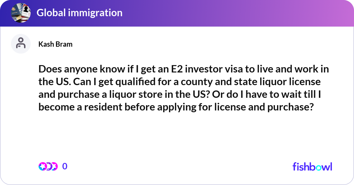 Does anyone know if I get an E2 investor visa to l... | Fishbowl