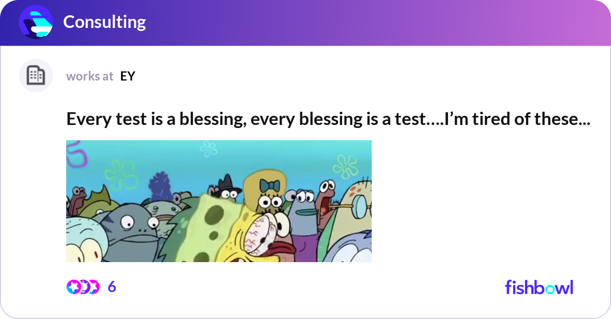 Every test is a blessing, every blessing is a test... | Fishbowl