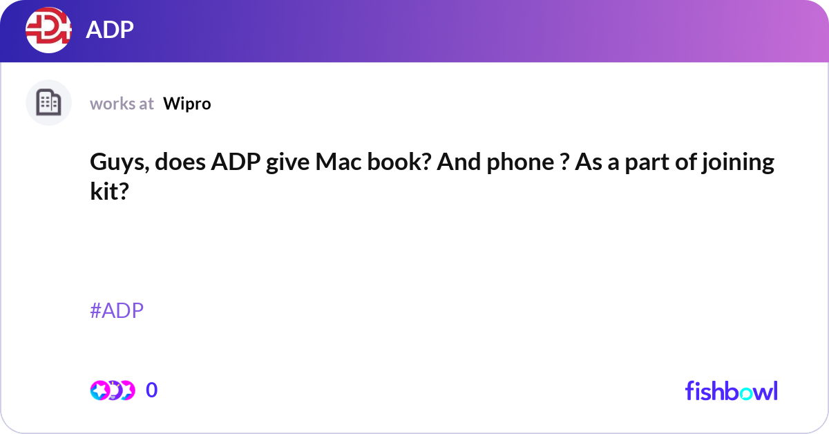 Guys, does ADP give Mac book? And phone ? As a par... | Fishbowl