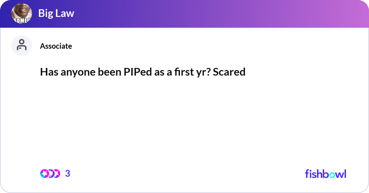 Has anyone been PIPed as a first yr? Scared | Fishbowl