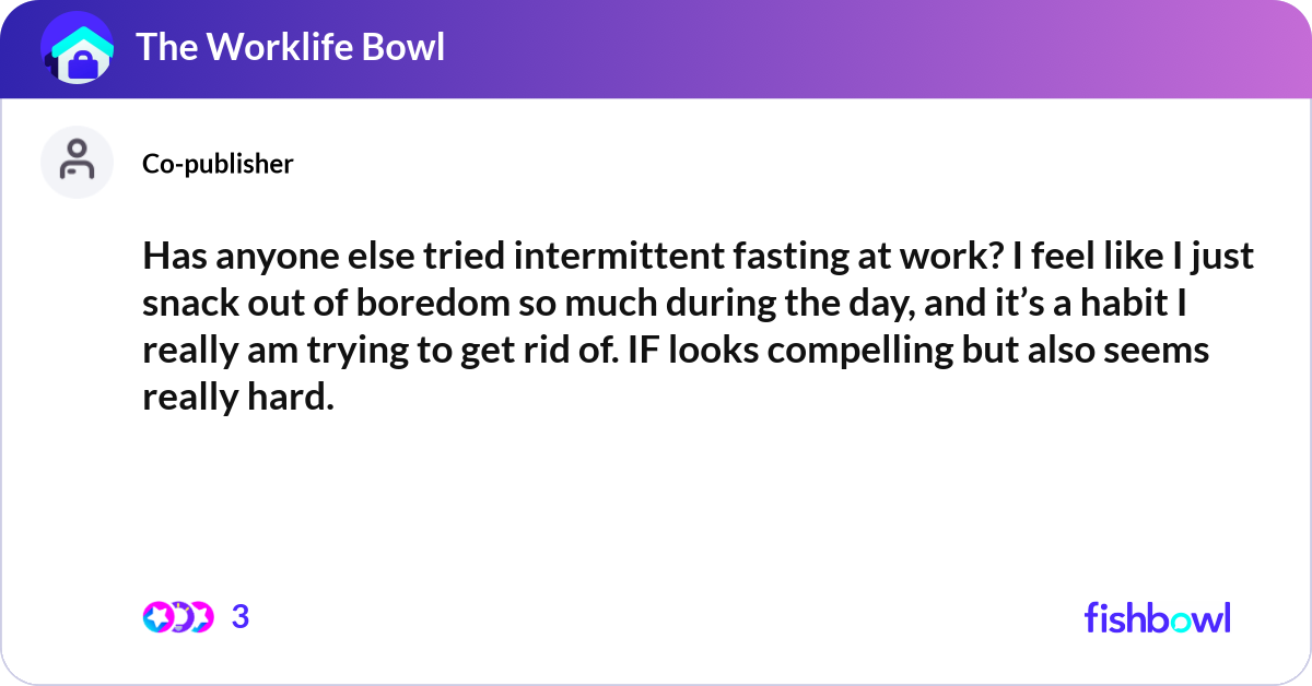 Has anyone else tried intermittent fasting at work... | Fishbowl