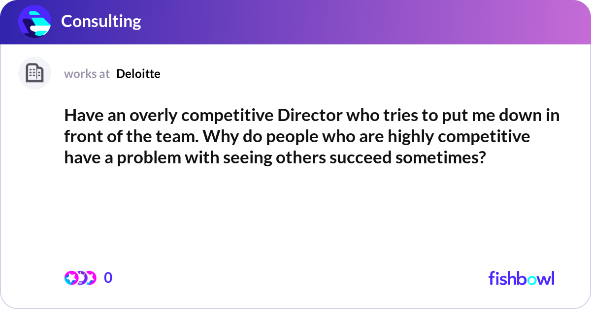 Have an overly competitive Director who tries to p... | Fishbowl