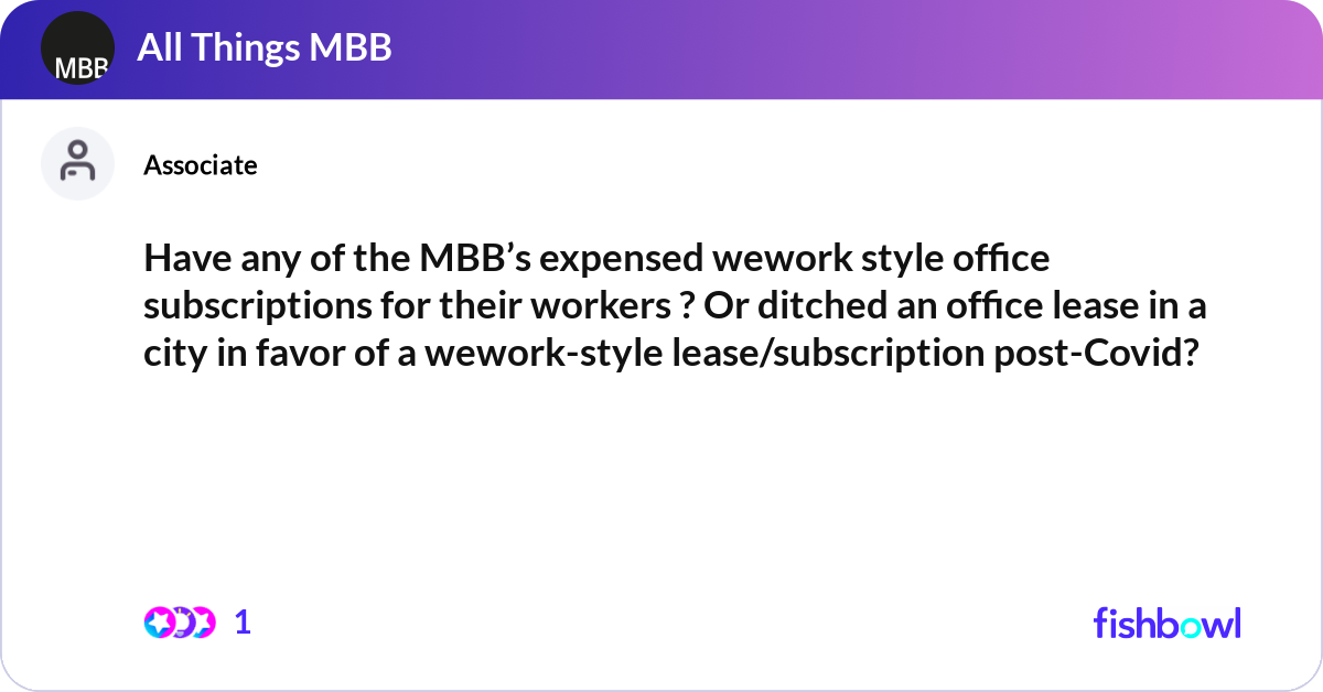 Have any of the MBB’s expensed wework style office... | Fishbowl