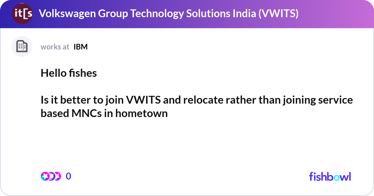 Hello fishes Is it better to join VWITS and relo... | Fishbowl