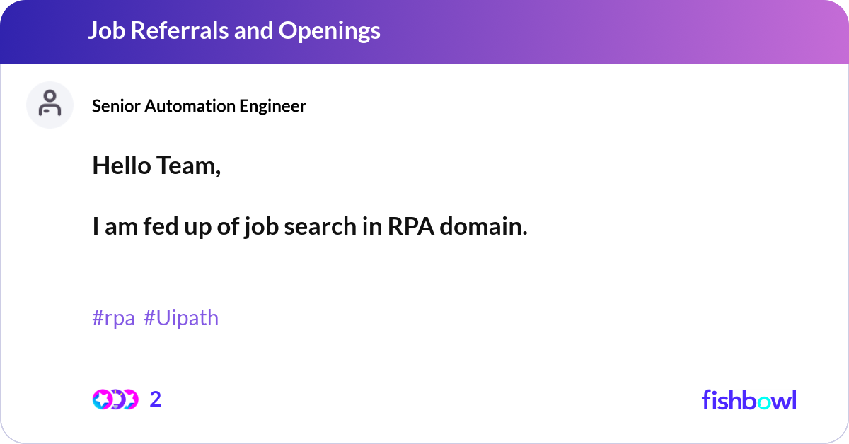 Hello Team, I am fed up of job search in RPA doma... | Fishbowl