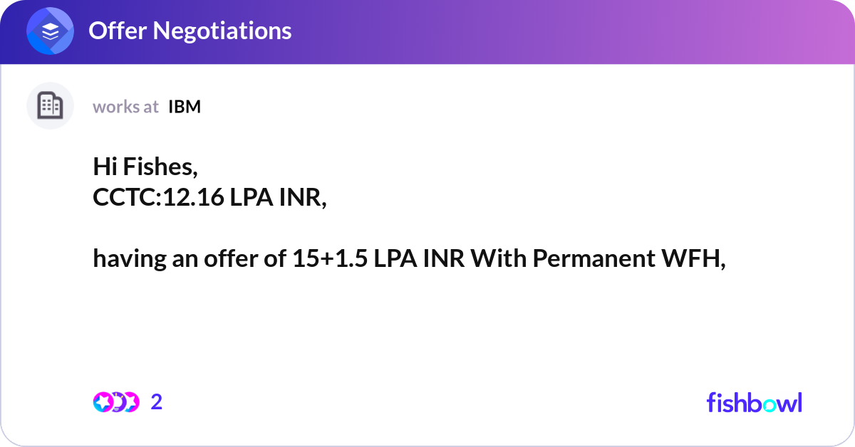 Hi Fishes, CCTC:12.16 LPA INR, having an offer o... | Fishbowl