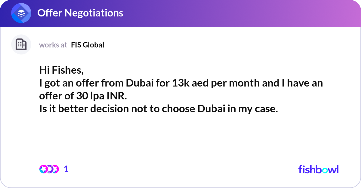 Hi Fishes, I got an offer from Dubai for 13k aed p... | Fishbowl