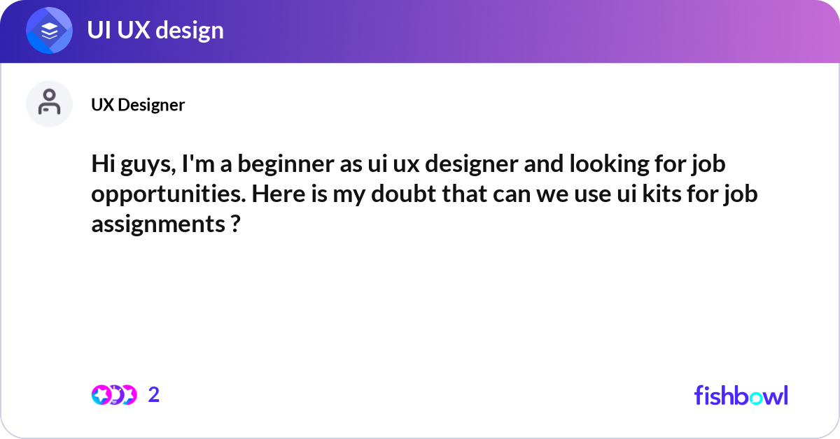 Hi guys, I'm a beginner as ui ux designer and look... | Fishbowl