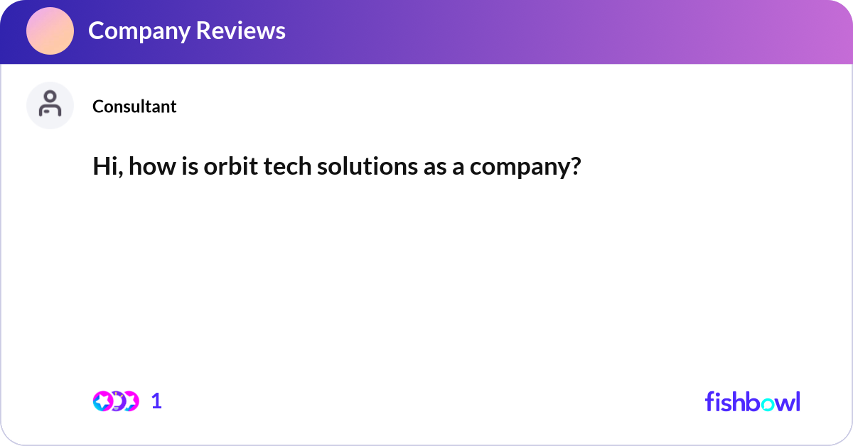 Hi, how is orbit tech solutions as a company? | Fishbowl
