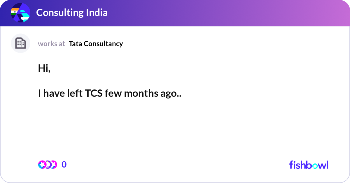 Hi, I have left TCS few months ago.. But still I... | Fishbowl