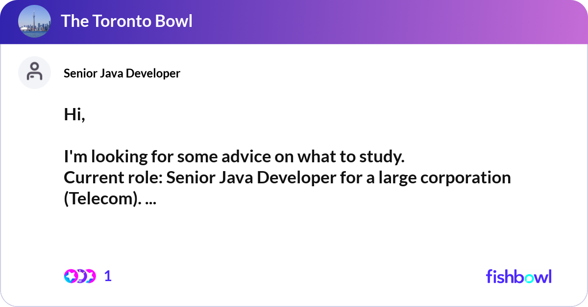 Hi, I'm looking for some advice on what to study.... | Fishbowl