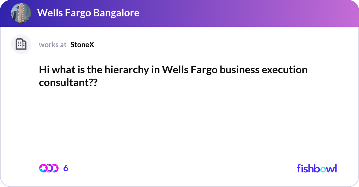 Hi what is the hierarchy in Wells Fargo business e... Fishbowl