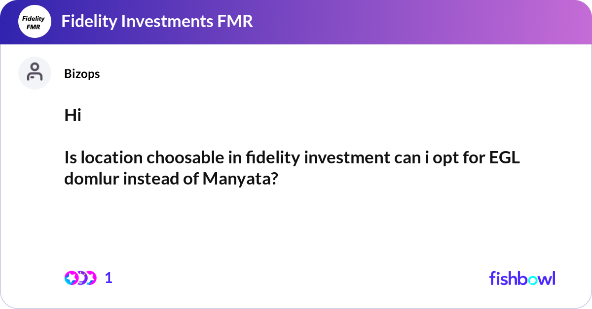 Hi Is location choosable in fidelity investment c... | Fishbowl