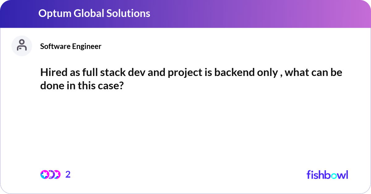 Hired as full stack dev and project is backend onl... | Fishbowl