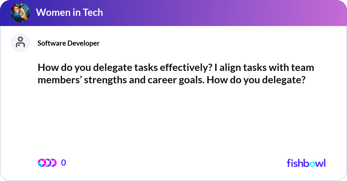 How do you delegate tasks effectively? I align tas... | Fishbowl