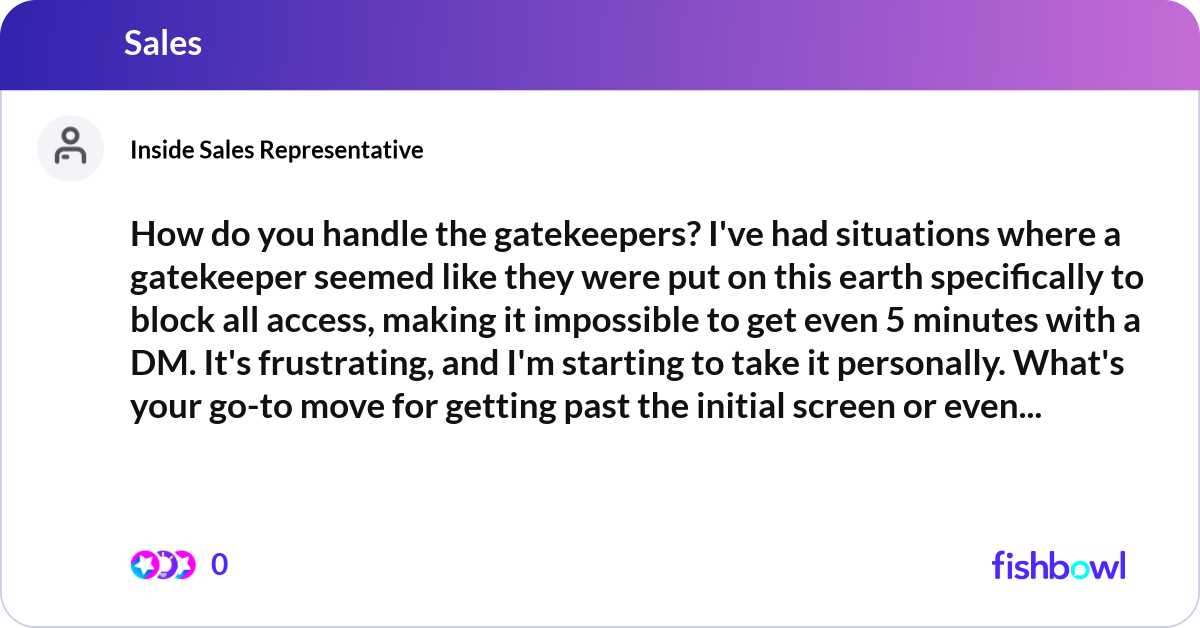 How do you handle the gatekeepers? I've had situat... | Fishbowl