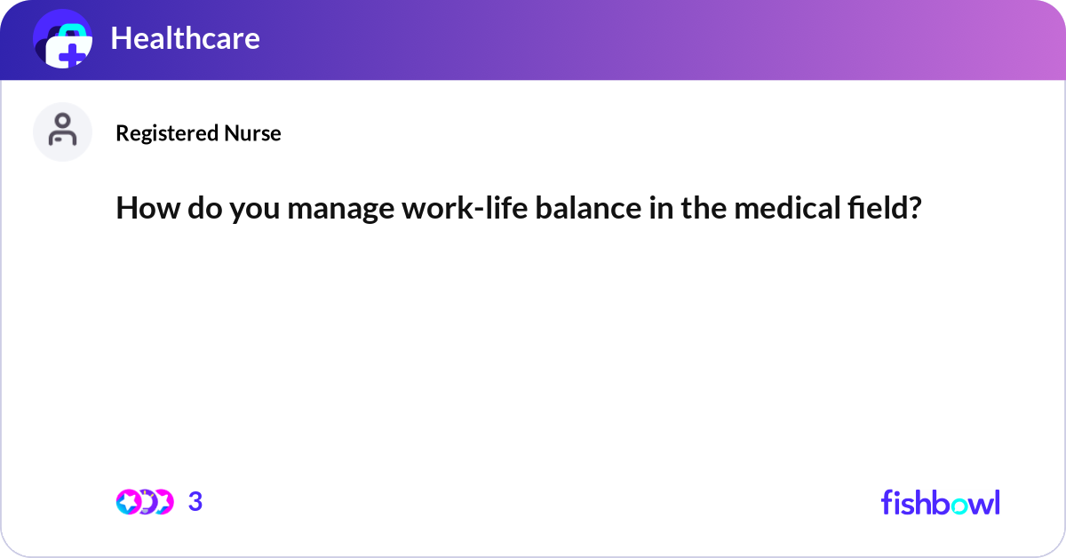 How do you manage work-life balance in the medical... | Fishbowl