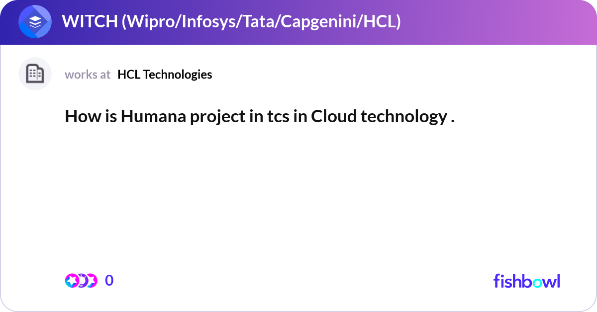 Humana Project How is Humana project in tcs in Cloud technology .... | Fishbowl