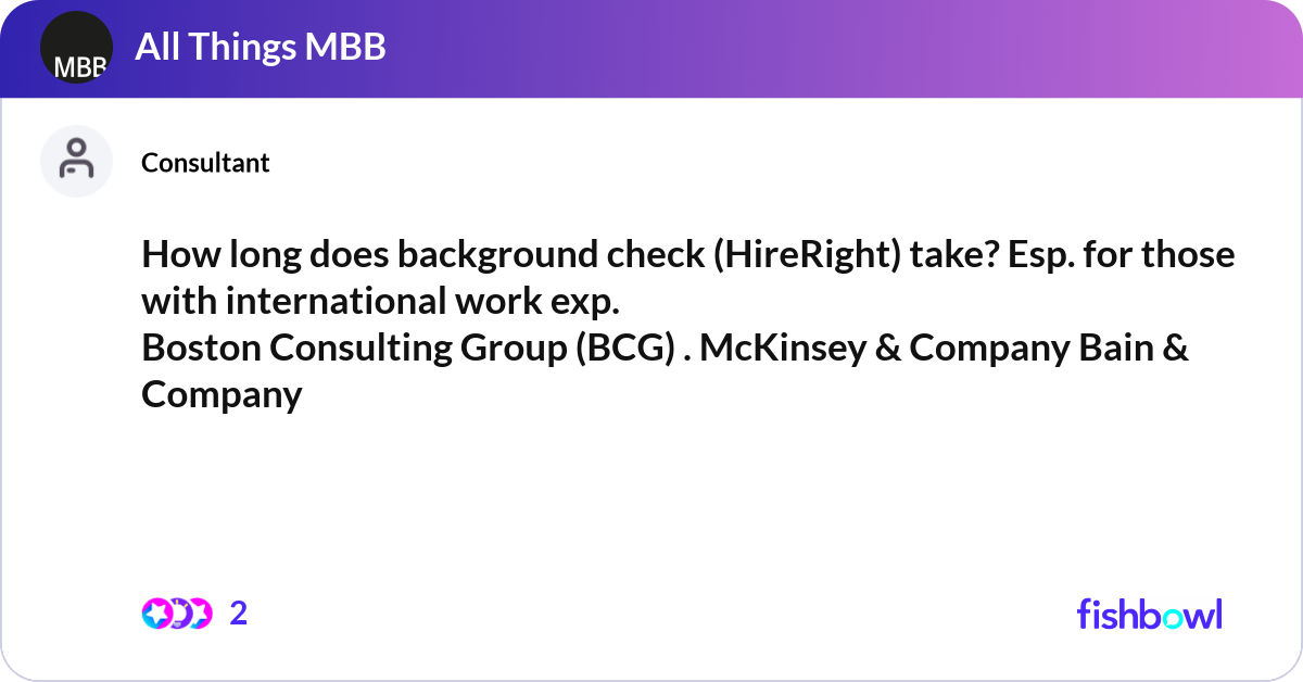 How long does background check (HireRight) take? E... | Fishbowl